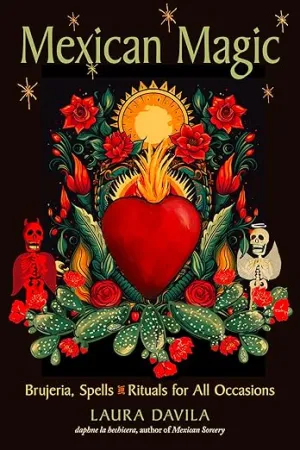 Mexican Magick: Brujeria, Spells and Rituals for All Occasions by Laura Davila