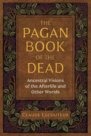 The Pagan Book of the Dead Ancestral Visions of the Afterlife and Other Worlds By Claude Lecouteux